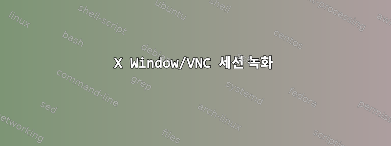 X Window/VNC 세션 녹화