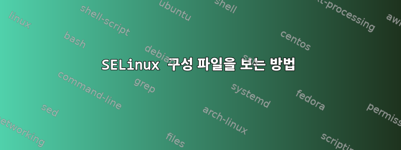 SELinux 구성 파일을 보는 방법