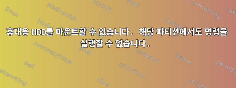 휴대용 HDD를 마운트할 수 없습니다. 해당 파티션에서도 명령을 실행할 수 없습니다.