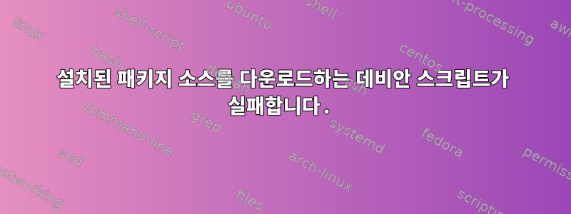 설치된 패키지 소스를 다운로드하는 데비안 스크립트가 실패합니다.