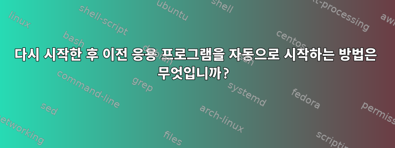 다시 시작한 후 이전 응용 프로그램을 자동으로 시작하는 방법은 무엇입니까?