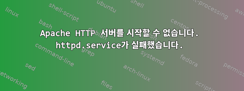 Apache HTTP 서버를 시작할 수 없습니다. httpd.service가 실패했습니다.