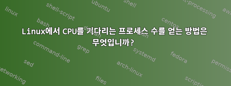 Linux에서 CPU를 기다리는 프로세스 수를 얻는 방법은 무엇입니까?