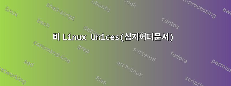 비 Linux Unices(심지어더문서)