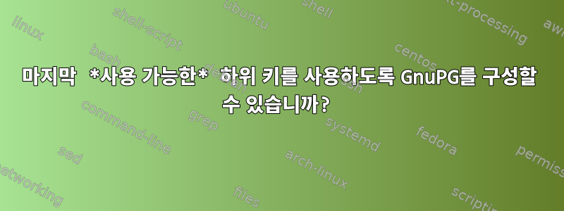 마지막 *사용 가능한* 하위 키를 사용하도록 GnuPG를 구성할 수 있습니까?