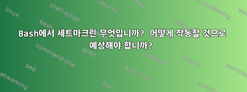 Bash에서 세트마크란 무엇입니까? 어떻게 작동할 것으로 예상해야 합니까?