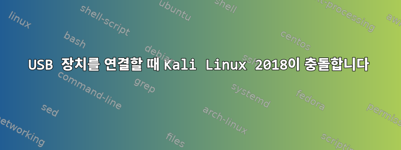 USB 장치를 연결할 때 Kali Linux 2018이 충돌합니다