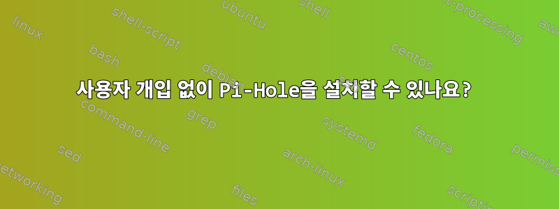 사용자 개입 없이 Pi-Hole을 설치할 수 있나요?