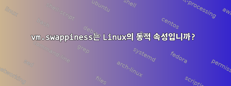 vm.swappiness는 Linux의 동적 속성입니까?