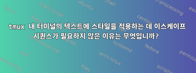 tmux 내 터미널의 텍스트에 스타일을 적용하는 데 이스케이프 시퀀스가 ​​필요하지 않은 이유는 무엇입니까?