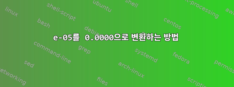 e-05를 0.0000으로 변환하는 방법