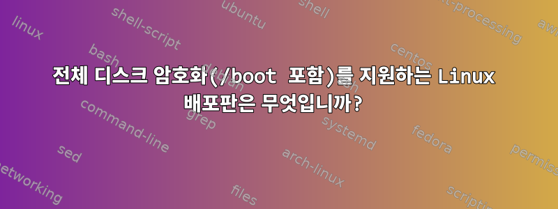 전체 디스크 암호화(/boot 포함)를 지원하는 Linux 배포판은 무엇입니까?