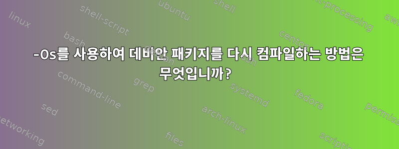 -Os를 사용하여 데비안 패키지를 다시 컴파일하는 방법은 무엇입니까?