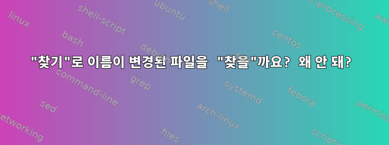 "찾기"로 이름이 변경된 파일을 "찾을"까요? 왜 안 돼?