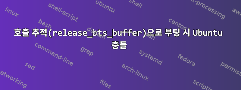 호출 추적(release_bts_buffer)으로 부팅 시 Ubuntu 충돌