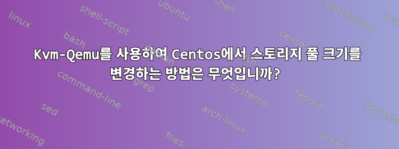 Kvm-Qemu를 사용하여 Centos에서 스토리지 풀 크기를 변경하는 방법은 무엇입니까?