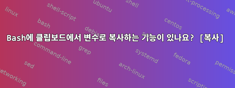 Bash에 클립보드에서 변수로 복사하는 기능이 있나요? [복사]