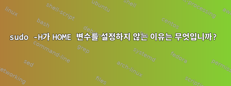 sudo -H가 HOME 변수를 설정하지 않는 이유는 무엇입니까?