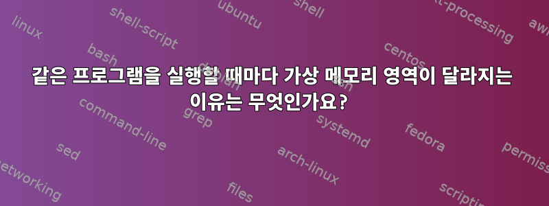 같은 프로그램을 실행할 때마다 가상 메모리 영역이 달라지는 이유는 무엇인가요?