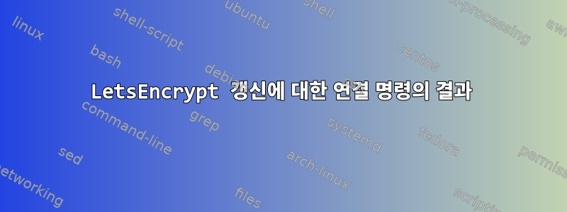 LetsEncrypt 갱신에 대한 연결 명령의 결과