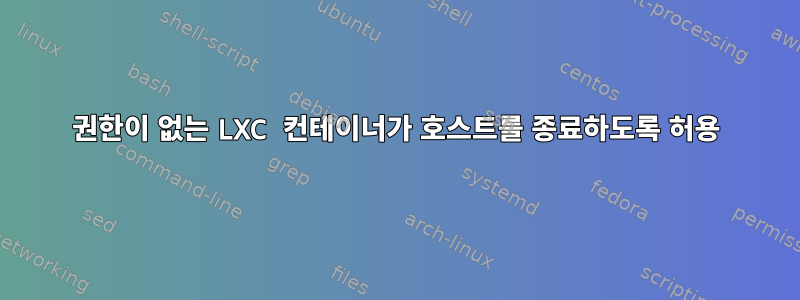 권한이 없는 LXC 컨테이너가 호스트를 종료하도록 허용