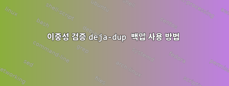 이중성 검증 deja-dup 백업 사용 방법