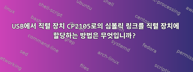 USB에서 직렬 장치 CP2105로의 심볼릭 링크를 직렬 장치에 할당하는 방법은 무엇입니까?