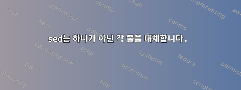 sed는 하나가 아닌 각 줄을 대체합니다.