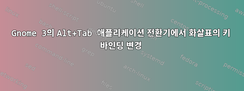 Gnome 3의 Alt+Tab 애플리케이션 전환기에서 화살표의 키 바인딩 변경