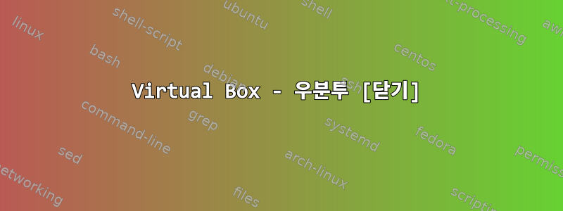 Virtual Box - 우분투 [닫기]