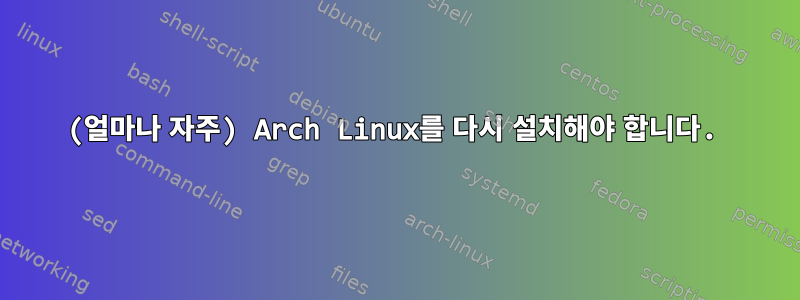 (얼마나 자주) Arch Linux를 다시 설치해야 합니다.