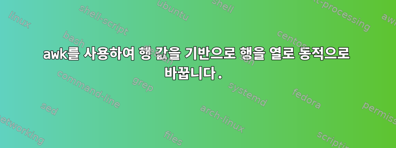 awk를 사용하여 행 값을 기반으로 행을 열로 동적으로 바꿉니다.