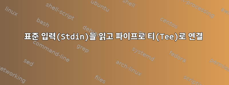 표준 입력(Stdin)을 읽고 파이프로 티(Tee)로 연결