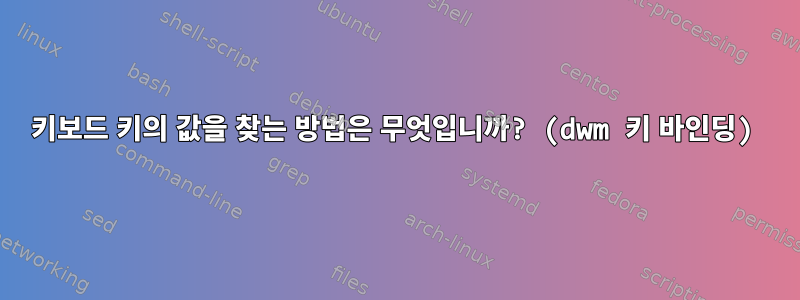 키보드 키의 값을 찾는 방법은 무엇입니까? (dwm 키 바인딩)