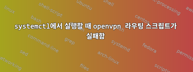 systemctl에서 실행할 때 openvpn 라우팅 스크립트가 실패함