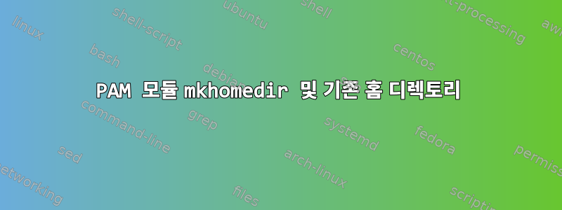 PAM 모듈 mkhomedir 및 기존 홈 디렉토리