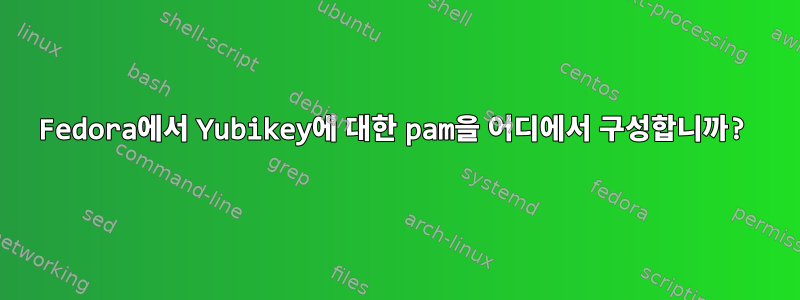 Fedora에서 Yubikey에 대한 pam을 어디에서 구성합니까?