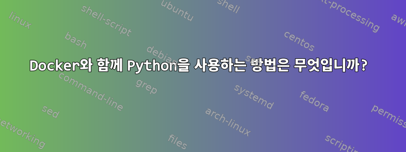 Docker와 함께 Python을 사용하는 방법은 무엇입니까?