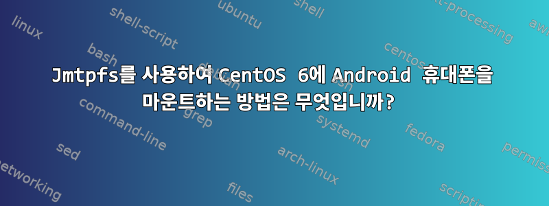 Jmtpfs를 사용하여 CentOS 6에 Android 휴대폰을 마운트하는 방법은 무엇입니까?