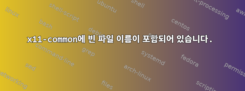 x11-common에 빈 파일 이름이 포함되어 있습니다.