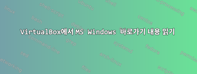 VirtualBox에서 MS Windows 바로가기 내용 읽기