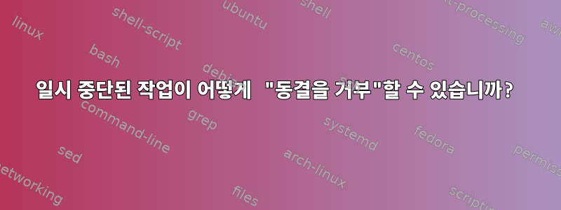 일시 중단된 작업이 어떻게 "동결을 거부"할 수 있습니까?