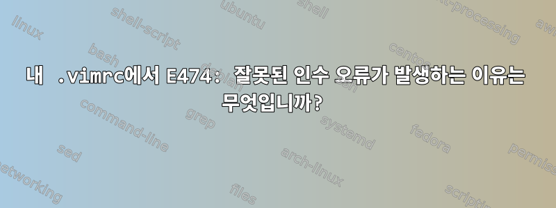 내 .vimrc에서 E474: 잘못된 인수 오류가 발생하는 이유는 무엇입니까?