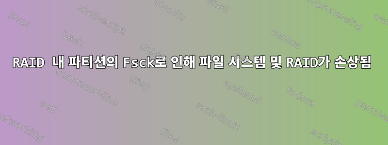 RAID 내 파티션의 Fsck로 인해 파일 시스템 및 RAID가 손상됨