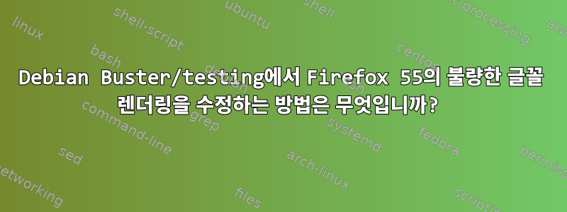 Debian Buster/testing에서 Firefox 55의 불량한 글꼴 렌더링을 수정하는 방법은 무엇입니까?