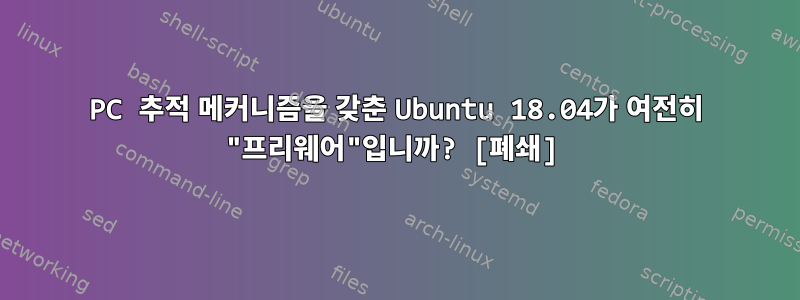 PC 추적 메커니즘을 갖춘 Ubuntu 18.04가 여전히 "프리웨어"입니까? [폐쇄]