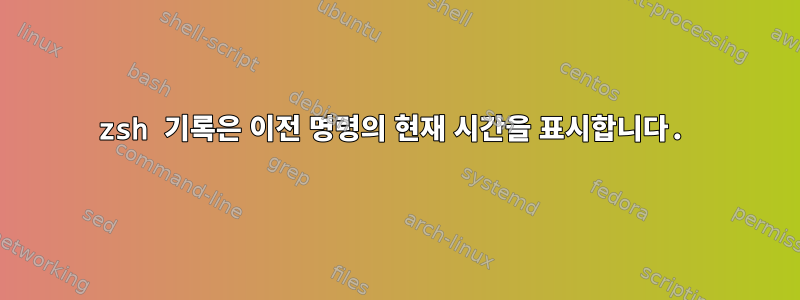 zsh 기록은 이전 명령의 현재 시간을 표시합니다.