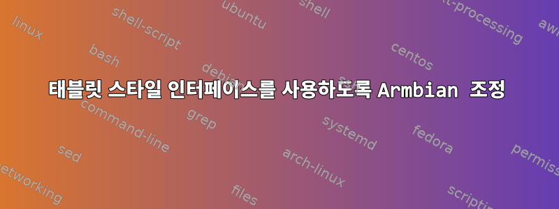 태블릿 스타일 인터페이스를 사용하도록 Armbian 조정