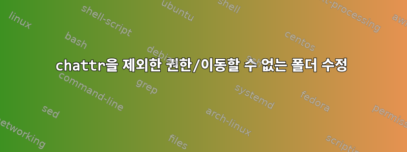 chattr을 제외한 권한/이동할 수 없는 폴더 수정