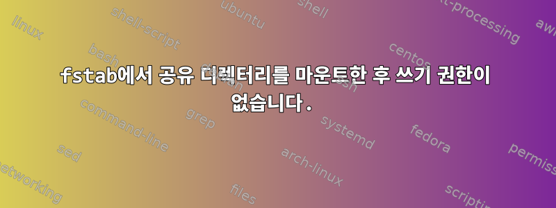 fstab에서 공유 디렉터리를 마운트한 후 쓰기 권한이 없습니다.